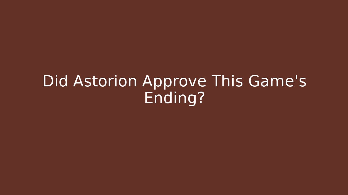 Did Astorion Approve This Game's Ending?