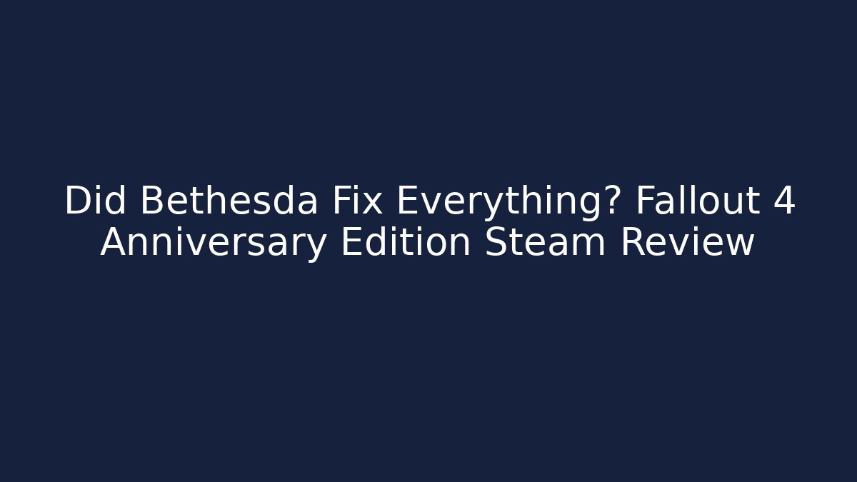 Did Bethesda Fix Everything? Fallout 4 Anniversary Edition Steam Review