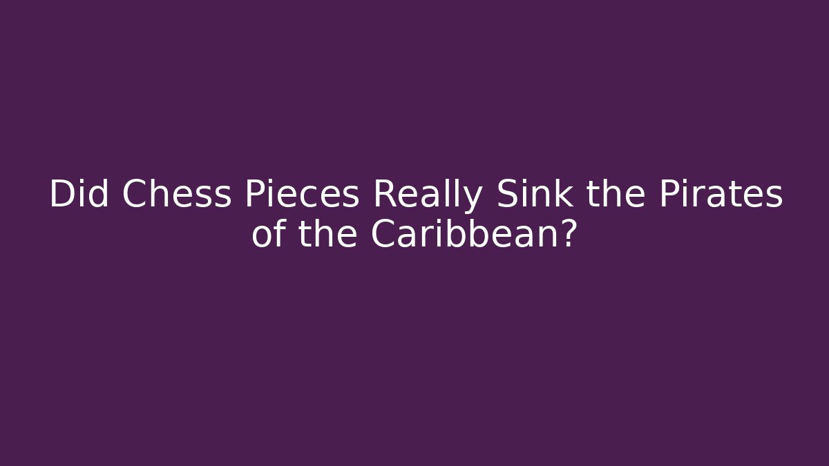 Did Chess Pieces Really Sink the Pirates of the Caribbean?