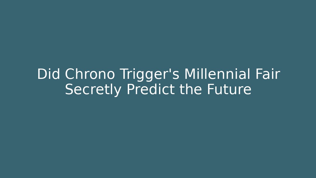 Did Chrono Trigger's Millennial Fair Secretly Predict the Future