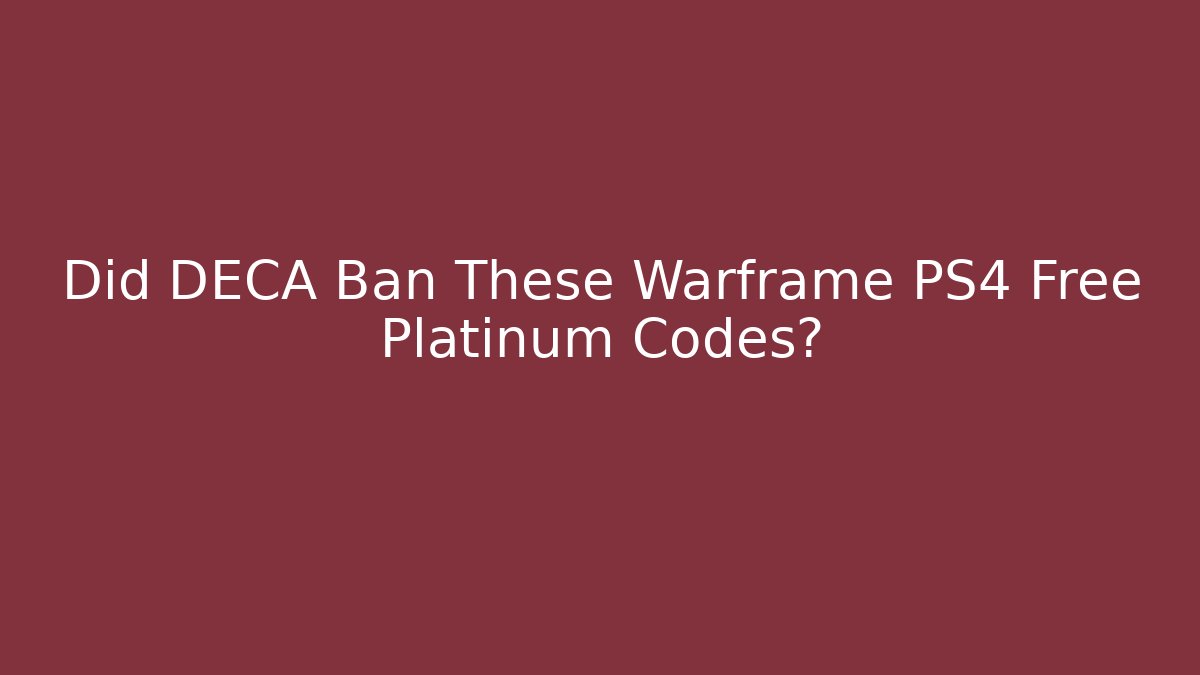 Did DECA Ban These Warframe PS4 Free Platinum Codes?