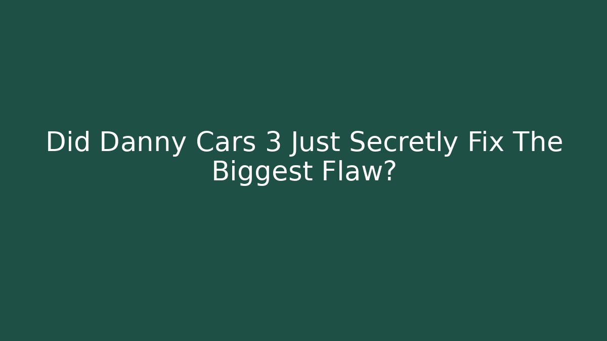 Did Danny Cars 3 Just Secretly Fix The Biggest Flaw?
