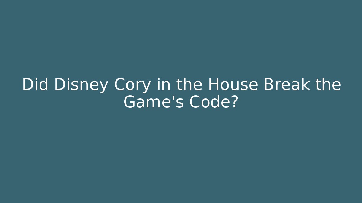 Did Disney Cory in the House Break the Game's Code?