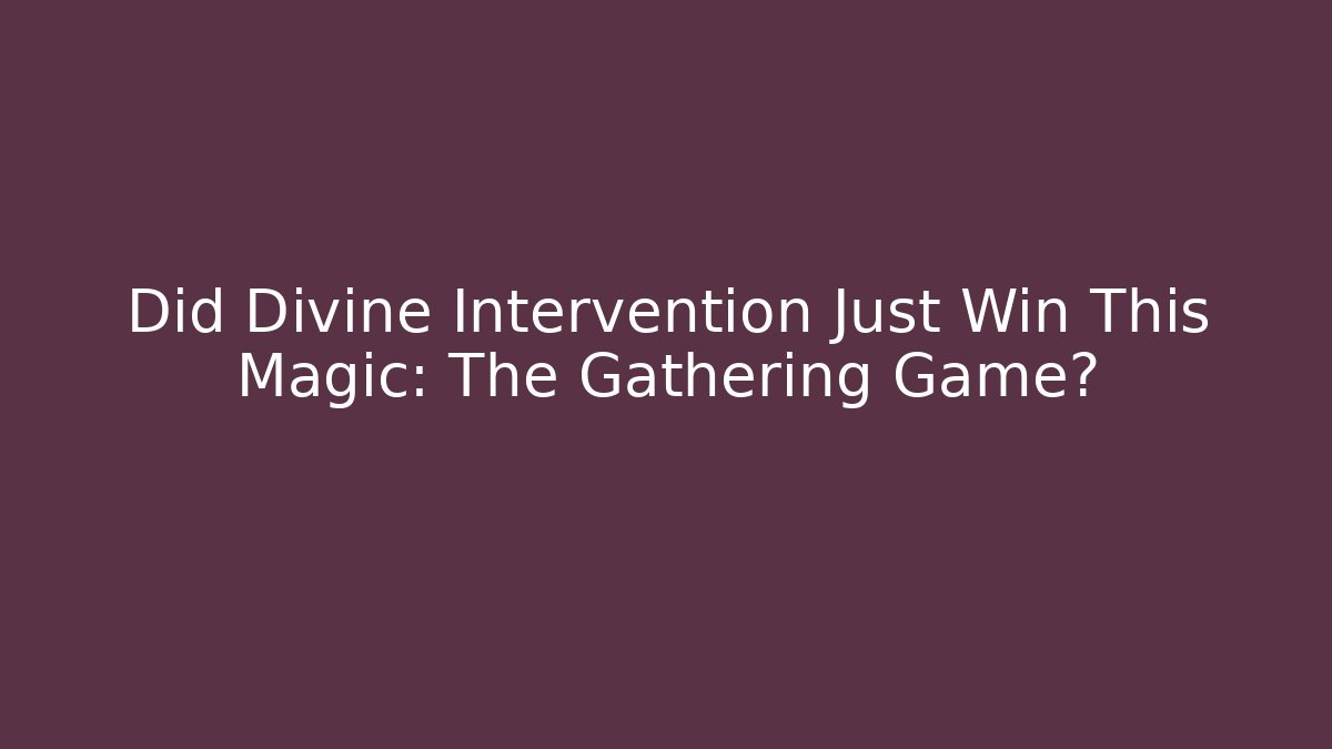 Did Divine Intervention Just Win This Magic: The Gathering Game?