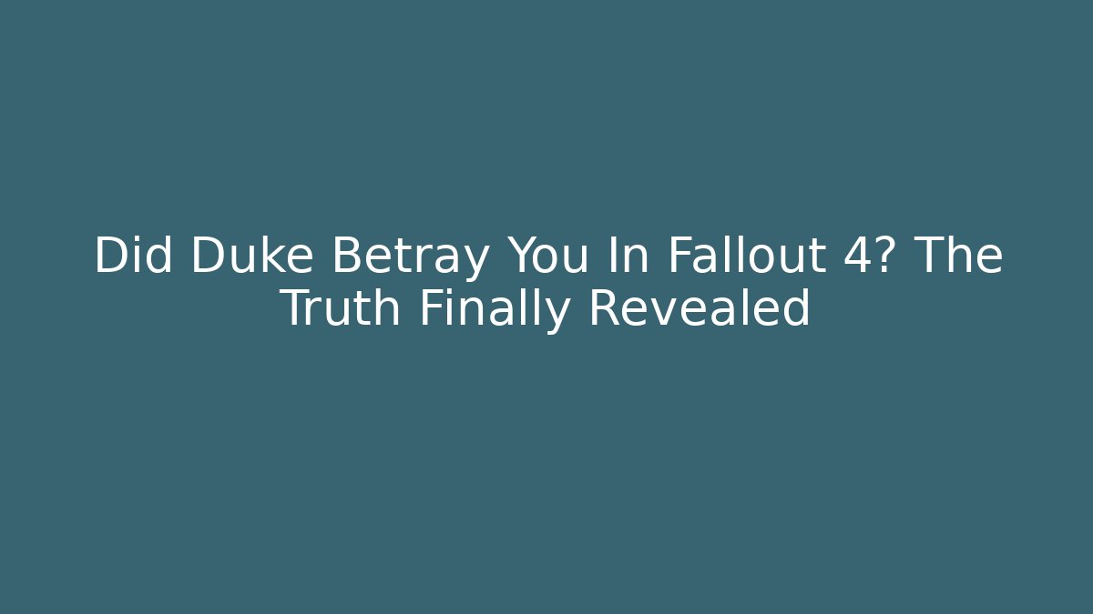 Did Duke Betray You In Fallout 4? The Truth Finally Revealed