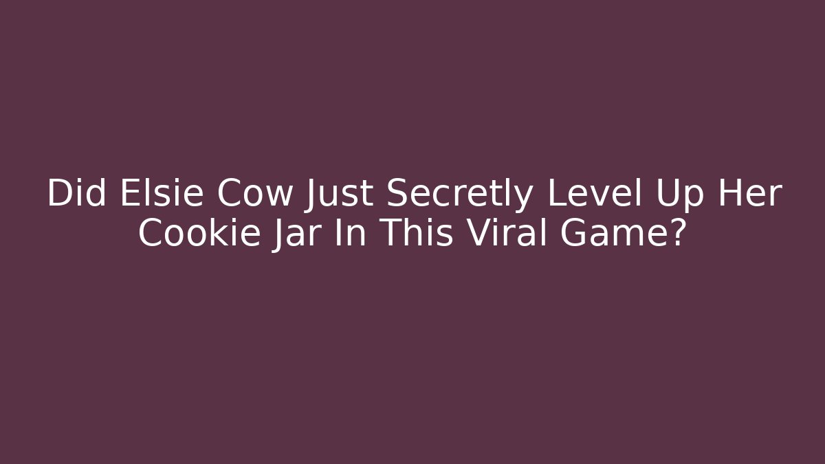 Did Elsie Cow Just Secretly Level Up Her Cookie Jar In This Viral Game?