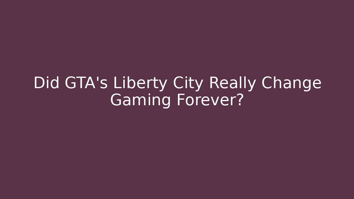 Did GTA's Liberty City Really Change Gaming Forever?