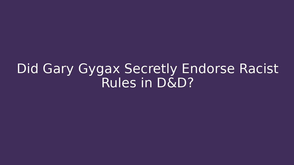 Did Gary Gygax Secretly Endorse Racist Rules in D&D?