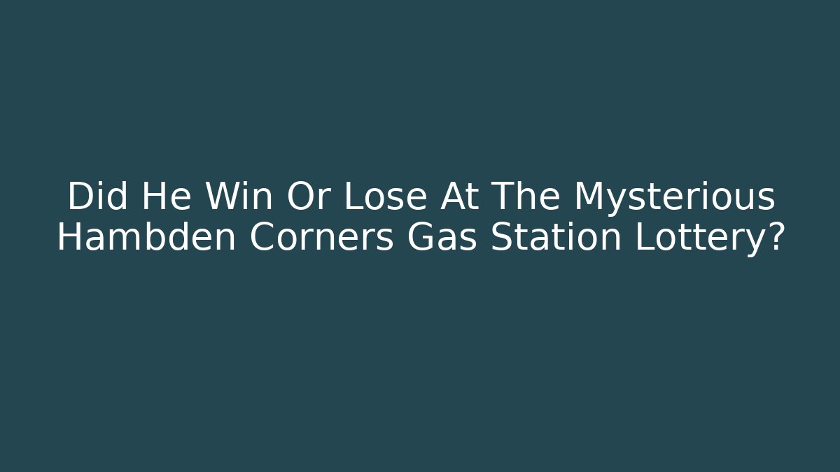 Did He Win Or Lose At The Mysterious Hambden Corners Gas Station Lottery?