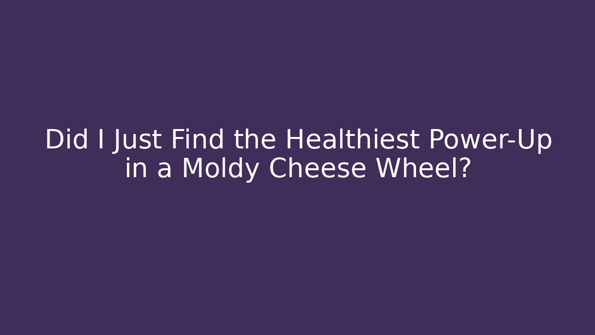 Did I Just Find the Healthiest Power-Up in a Moldy Cheese Wheel?