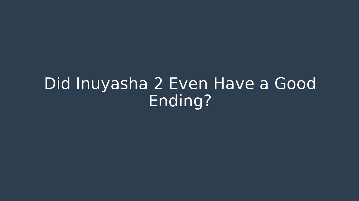 Did Inuyasha 2 Even Have a Good Ending?