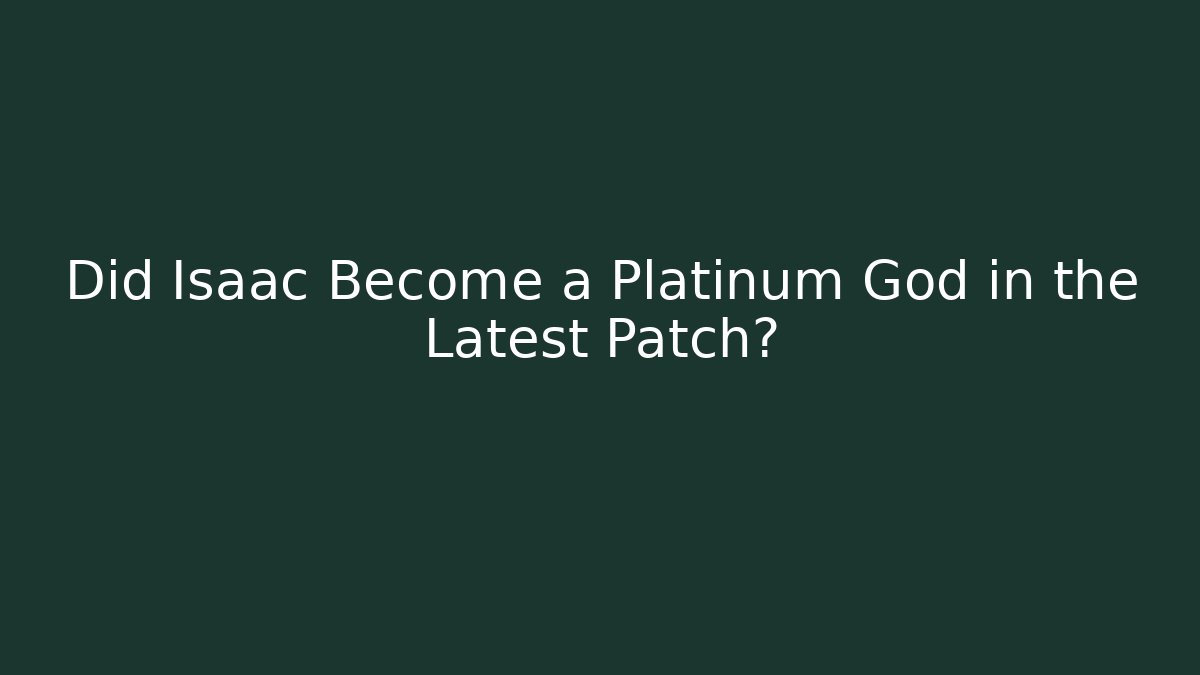 Did Isaac Become a Platinum God in the Latest Patch?