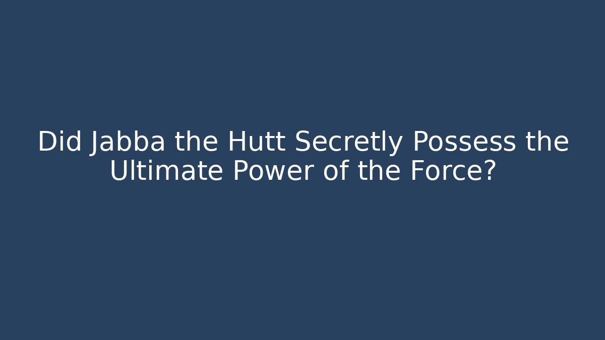 Did Jabba the Hutt Secretly Possess the Ultimate Power of the Force?