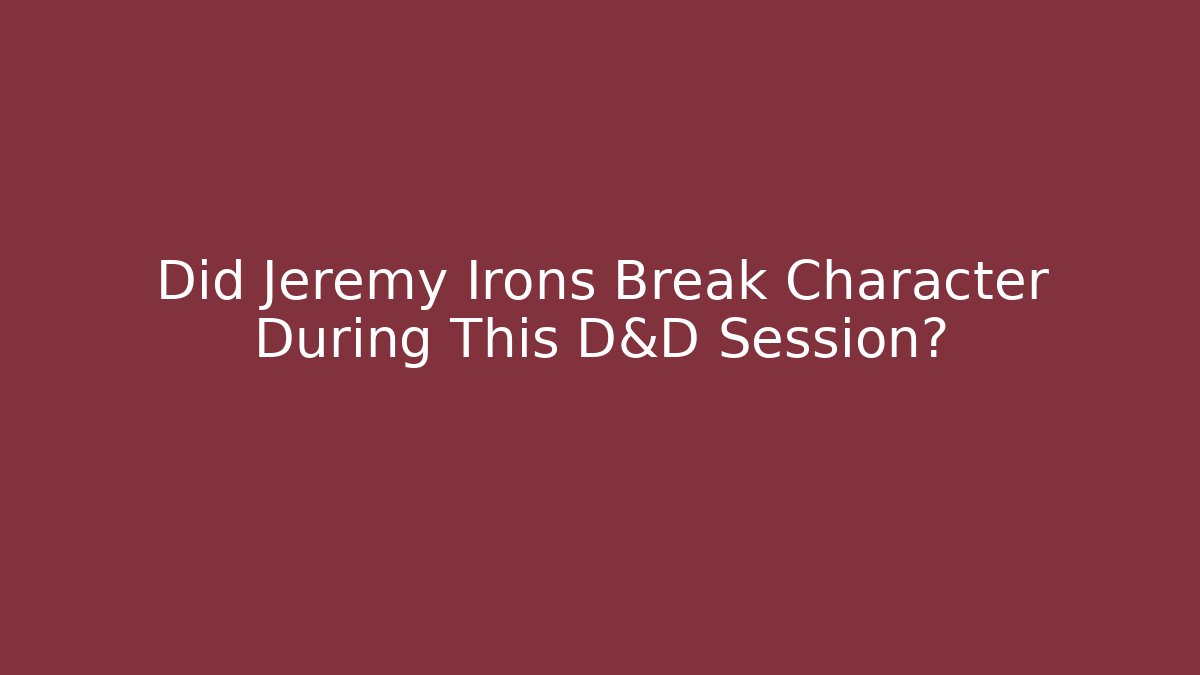 Did Jeremy Irons Break Character During This D&D Session?