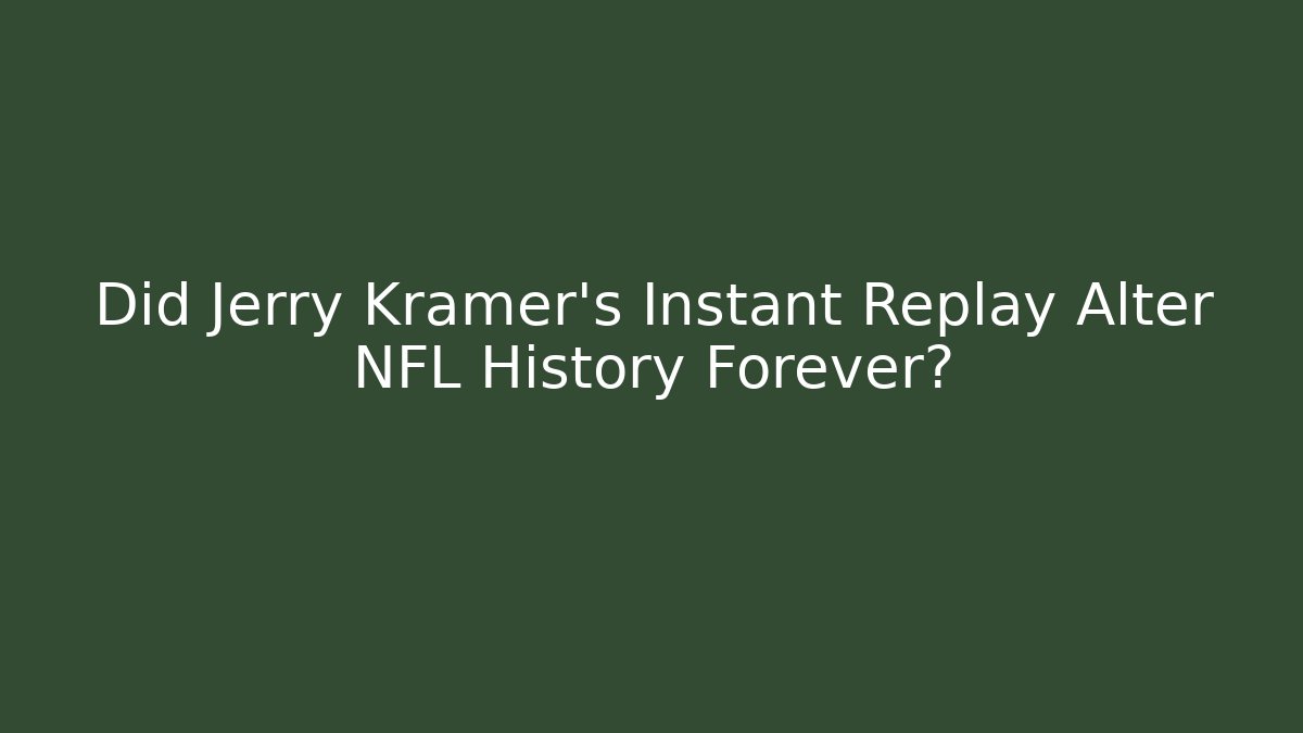 Did Jerry Kramer's Instant Replay Alter NFL History Forever?