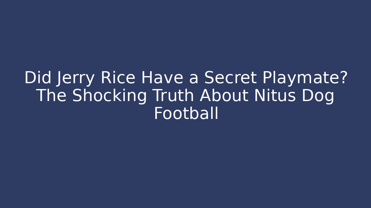 Did Jerry Rice Have a Secret Playmate? The Shocking Truth About Nitus Dog Football
