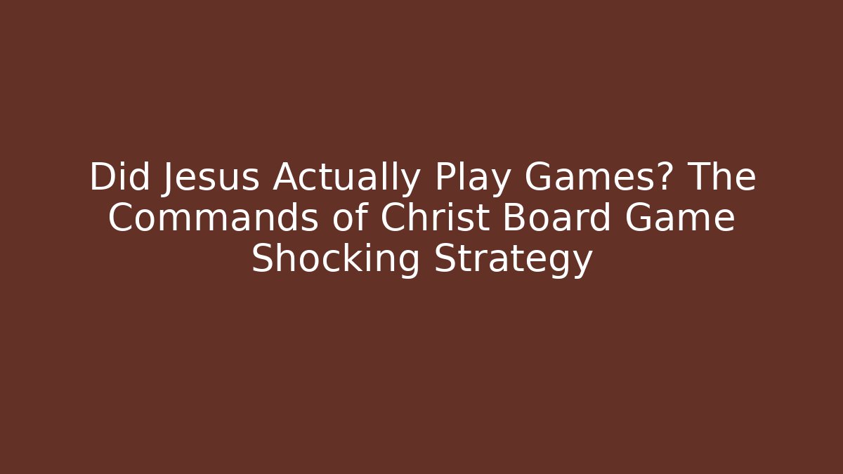 Did Jesus Actually Play Games? The Commands of Christ Board Game Shocking Strategy