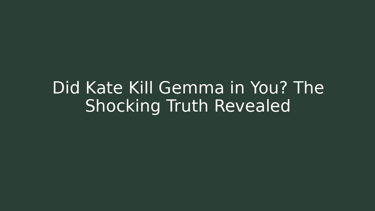 Did Kate Kill Gemma in You? The Shocking Truth Revealed