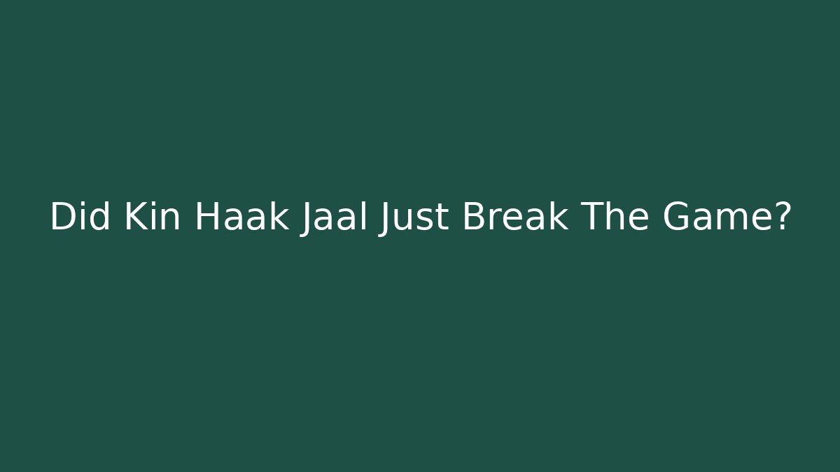 Did Kin Haak Jaal Just Break The Game?