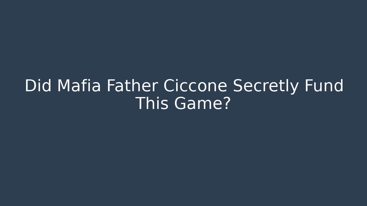 Did Mafia Father Ciccone Secretly Fund This Game?