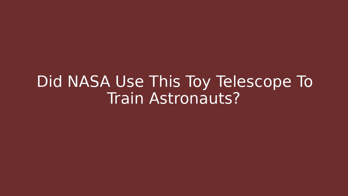Did NASA Use This Toy Telescope To Train Astronauts?