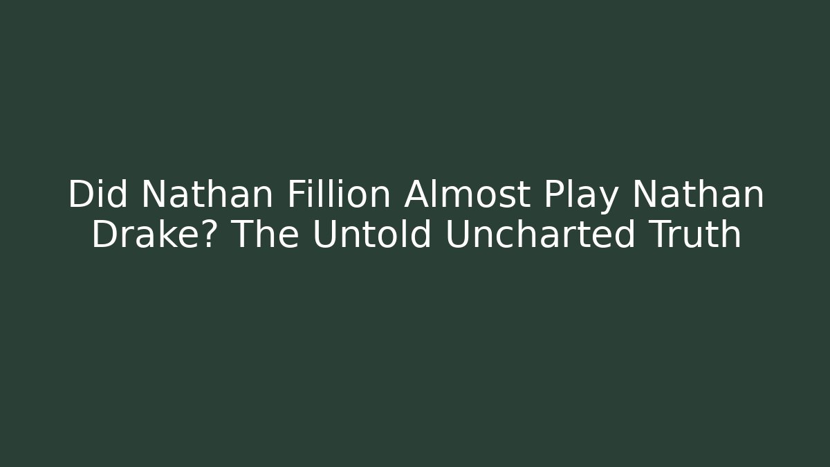 Did Nathan Fillion Almost Play Nathan Drake? The Untold Uncharted Truth
