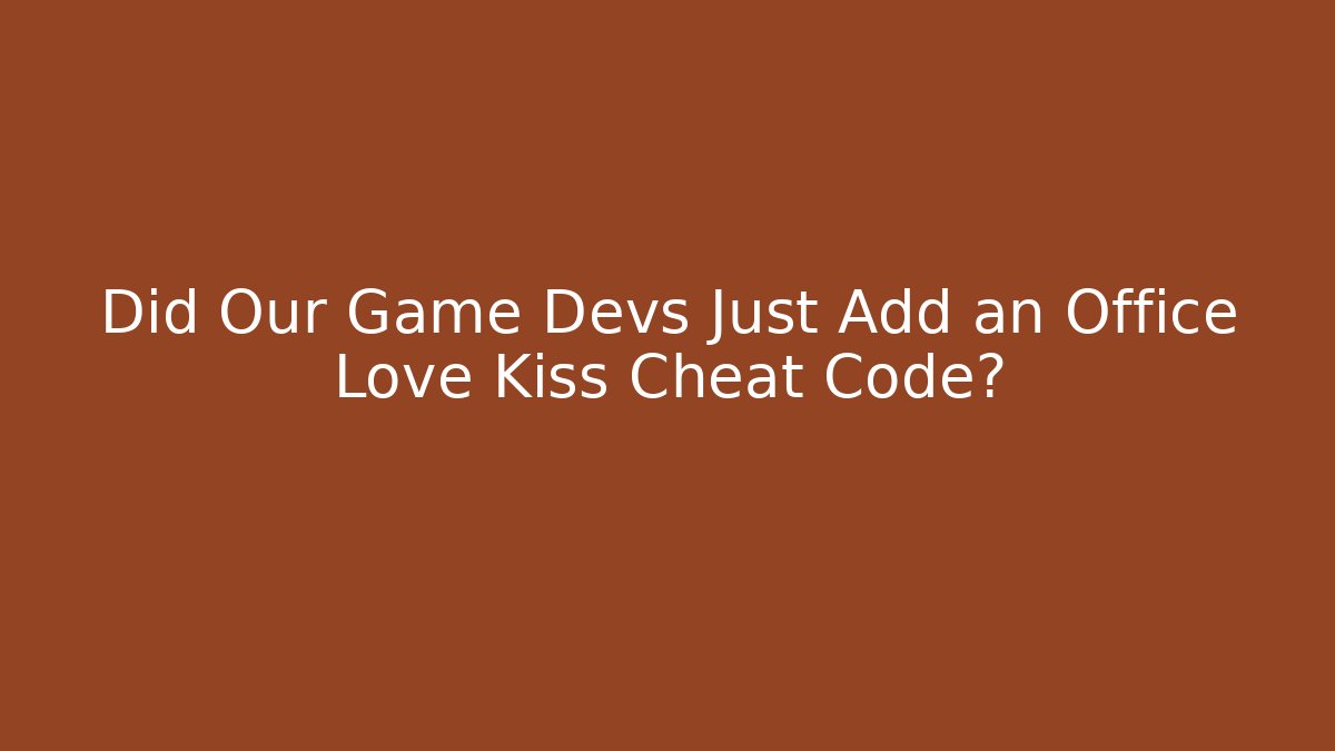 Did Our Game Devs Just Add an Office Love Kiss Cheat Code?