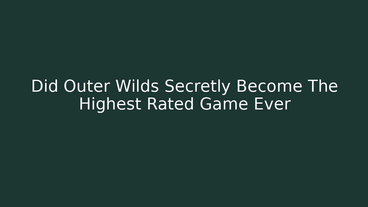 Did Outer Wilds Secretly Become The Highest Rated Game Ever