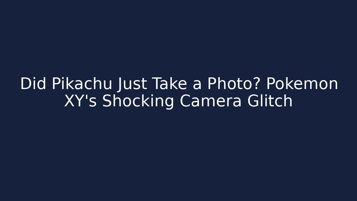 Did Pikachu Just Take a Photo? Pokémon XY’s Shocking Camera Glitch
