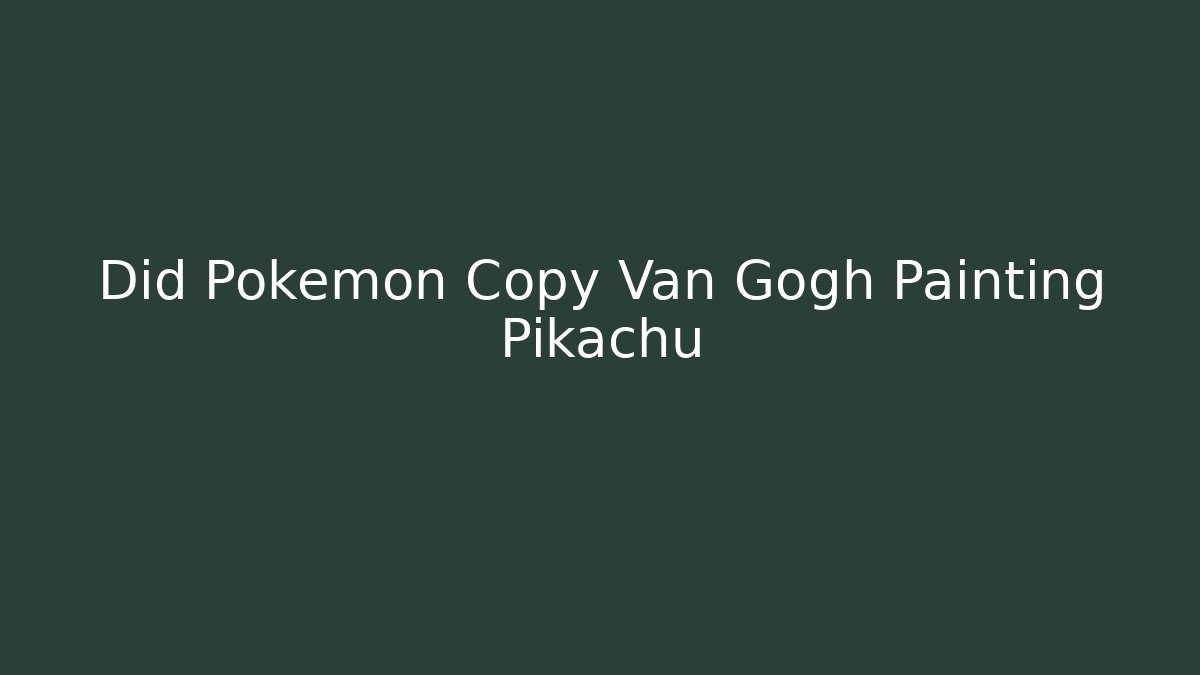 Did Pokémon Copy Van Gogh Painting Pikachu - Create More Assets