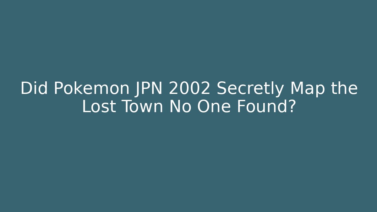 Did Pokémon JPN 2002 Secretly Map the Lost Town No One Found?