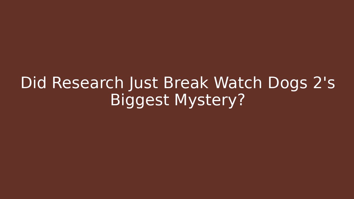 Did Research Just Break Watch Dogs 2's Biggest Mystery?
