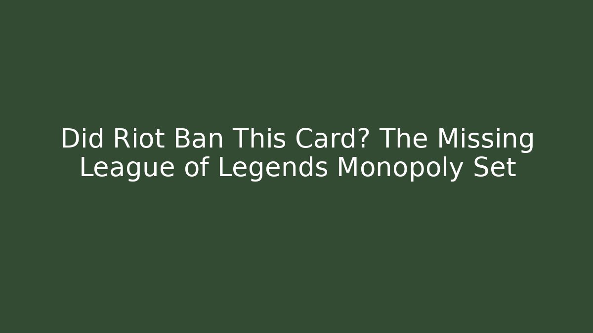 Did Riot Ban This Card? The Missing League of Legends Monopoly Set