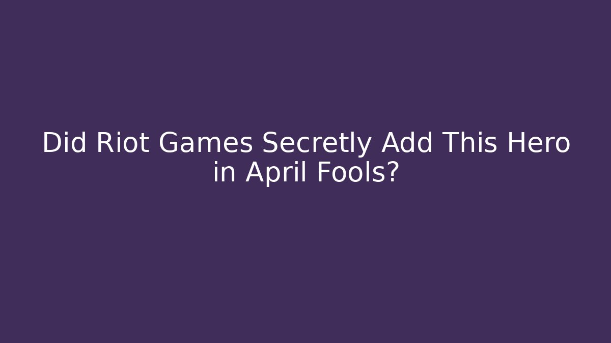 Did Riot Games Secretly Add This Hero in April Fools?