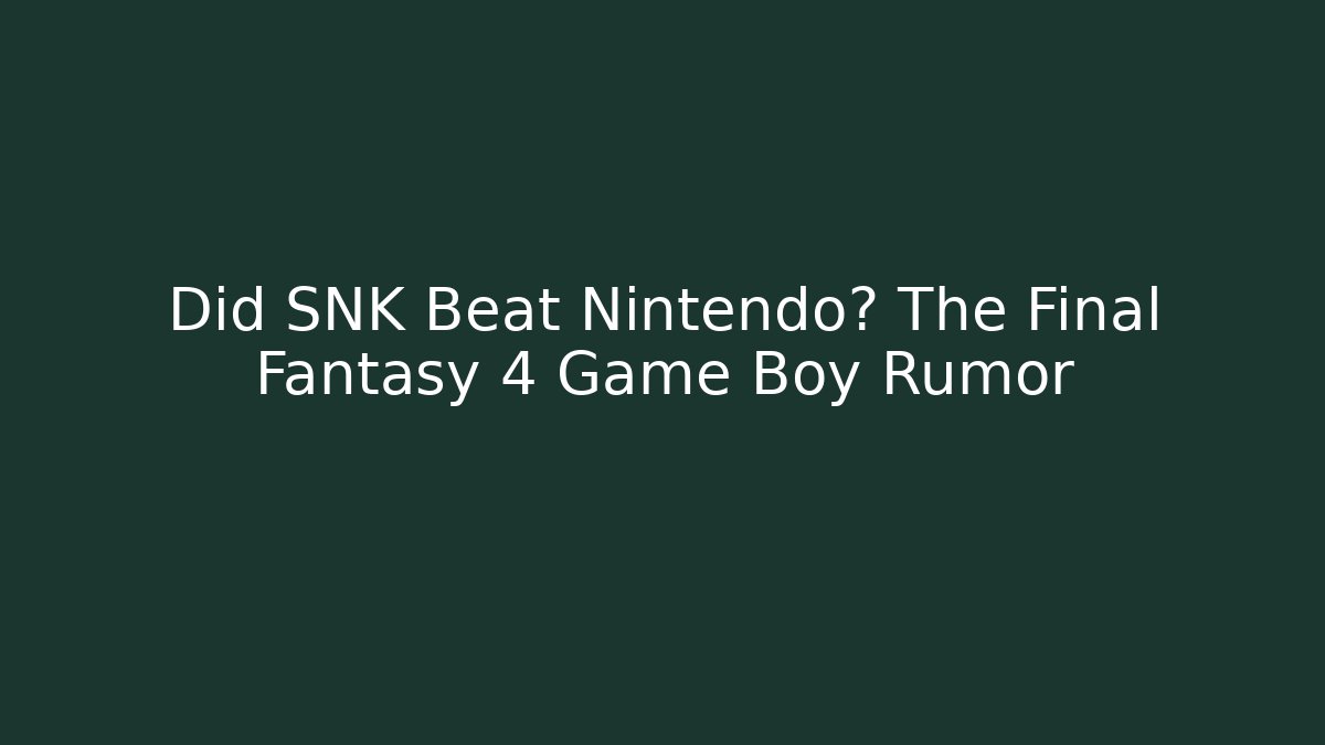 Did SNK Beat Nintendo? The Final Fantasy 4 Game Boy Rumor