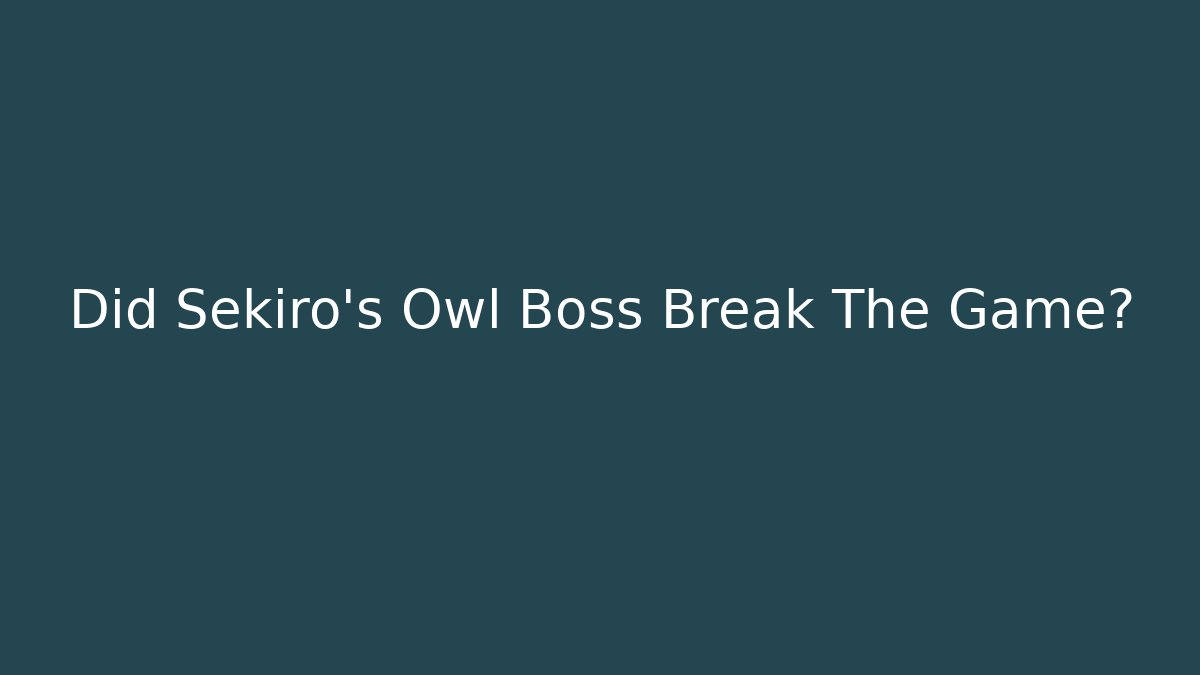Did Sekiro's Owl Boss Break The Game?