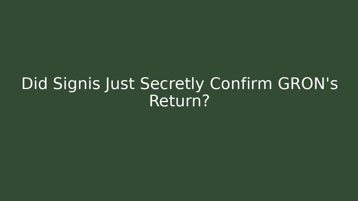 Did Signis Just Secretly Confirm GRON's Return?