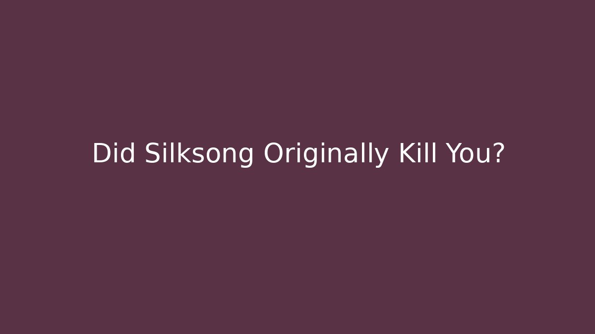 Did Silksong Originally Kill You?