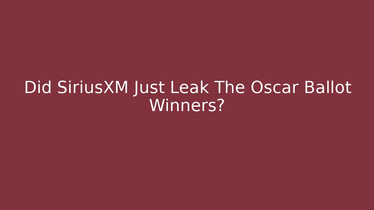 Did SiriusXM Just Leak The Oscar Ballot Winners?