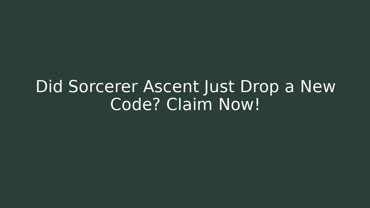 Did Sorcerer Ascent Just Drop a New Code? Claim Now! - Create More Assets