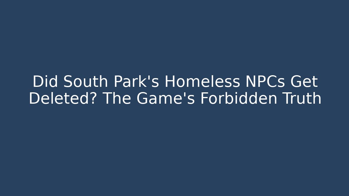 Did South Park's Homeless NPCs Get Deleted? The Game's Forbidden Truth