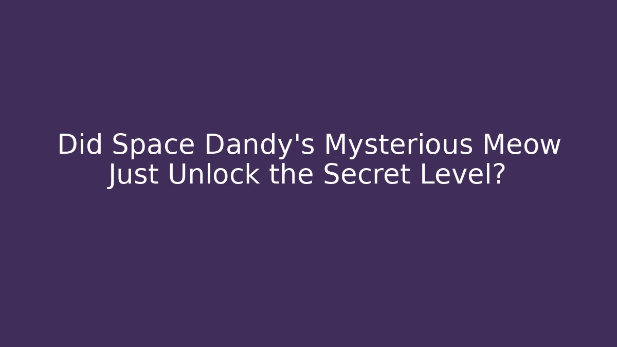 Did Space Dandy’s Mysterious Meow Just Unlock the Secret Level?