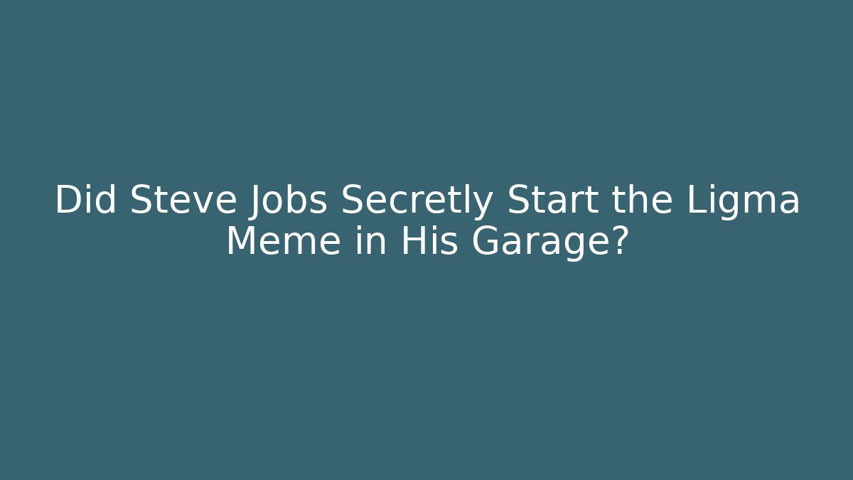 Did Steve Jobs Secretly Start the Ligma Meme in His Garage?