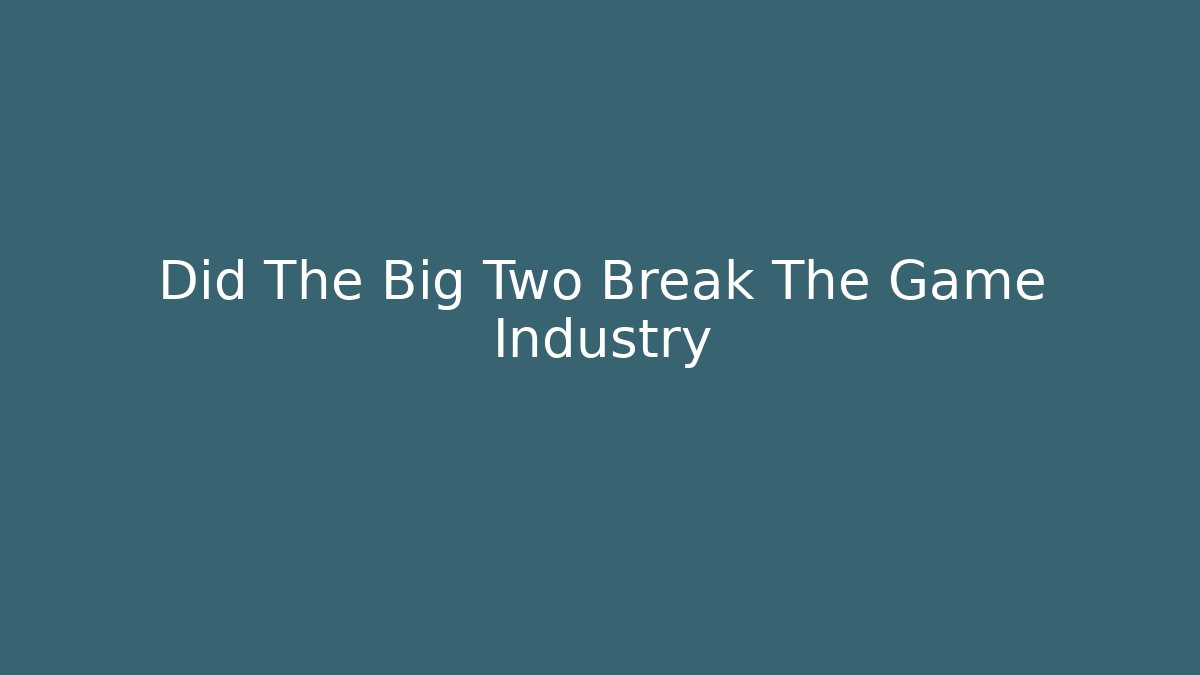 Did The Big Two Break The Game Industry