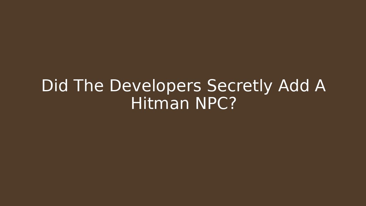 Did The Developers Secretly Add A Hitman NPC? - Create More Assets