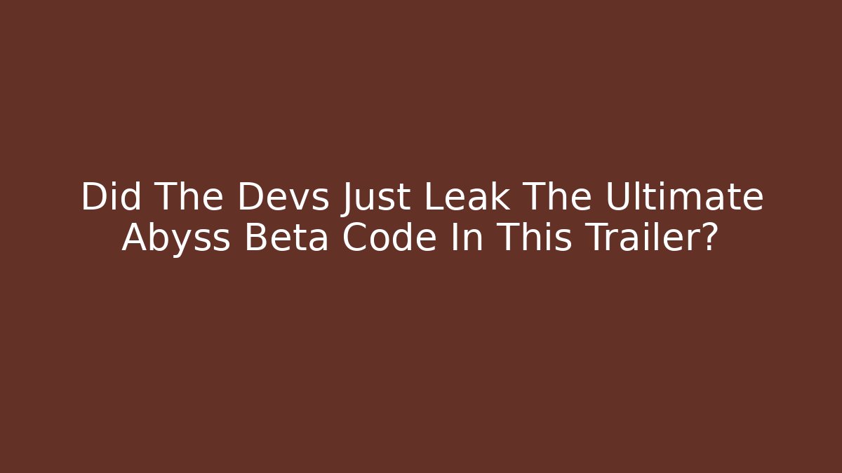 Did The Devs Just Leak The Ultimate Abyss Beta Code In This Trailer?