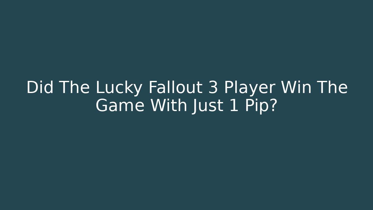 Did The Lucky Fallout 3 Player Win The Game With Just 1 Pip?