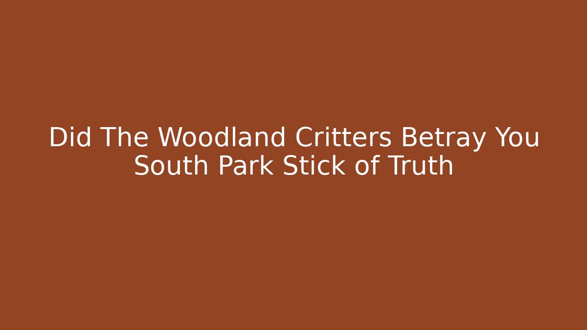 Did The Woodland Critters Betray You South Park Stick of Truth