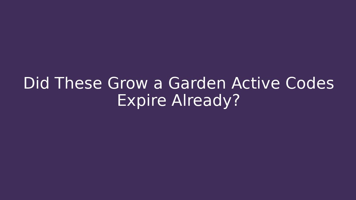 Did These Grow a Garden Active Codes Expire Already?