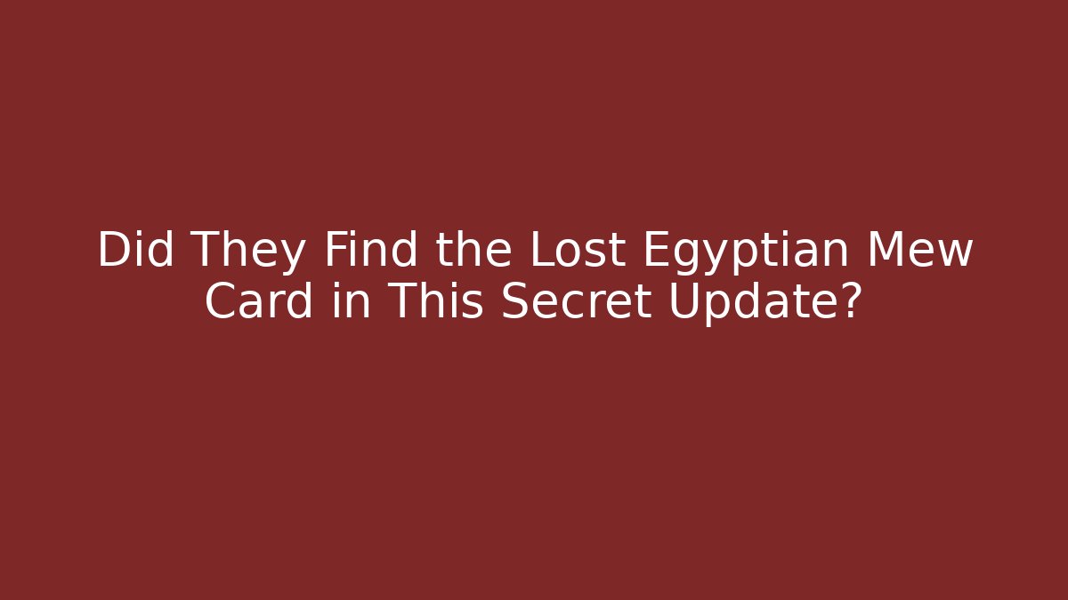 Did They Find the Lost Egyptian Mew Card in This Secret Update?